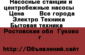 Насосные станции и центробежные насосы  › Цена ­ 1 - Все города Электро-Техника » Бытовая техника   . Ростовская обл.,Гуково г.